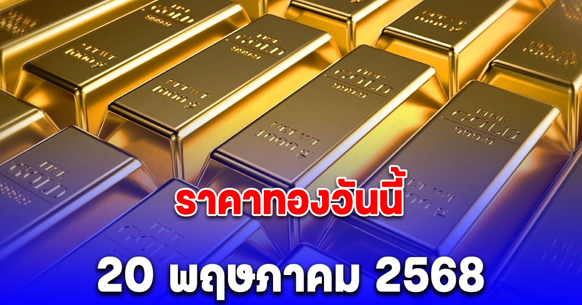 ราคาทองวันนี้ อังคาร 20 พฤษภาคม 2568
