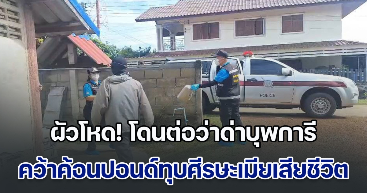 ผัวโหด! โดนต่อว่าด่าบุพการี คว้าค้อนปอนด์ทุบศีรษะเมีย จนเสียชีวิตคาที่นอน