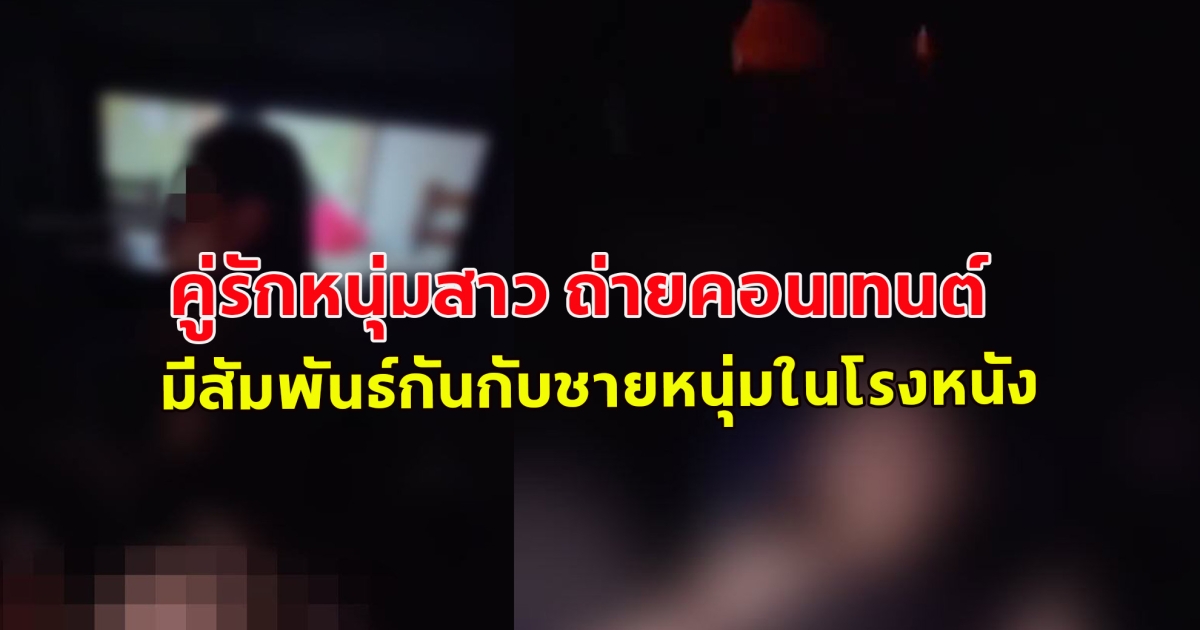 คู่รักหนุ่มสาว ถ่ายคอนเทนต์ มีสัมพันธ์กันกับชายหนุ่มในโรงหนังที่กำลังฉายเรื่อง พนอ ภาพยนตร์สยองขวัญชื่อดังของไทย