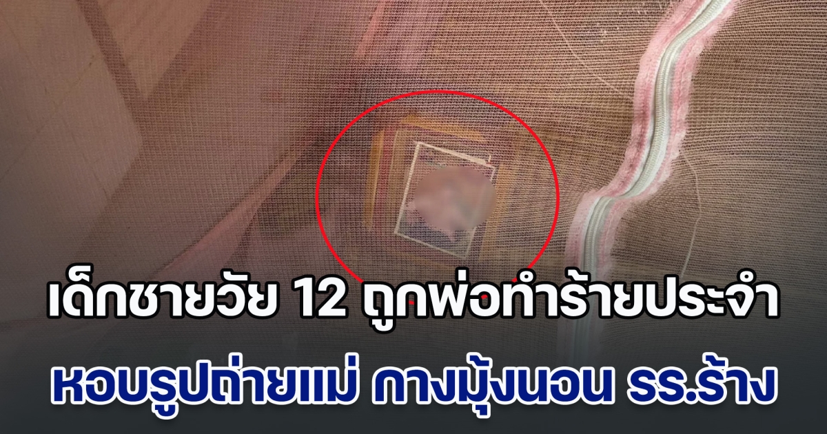 สงสารจับใจ! เด็กชายวัย 12 ถูกพ่อทำร้ายประจำ หอบรูปถ่ายแม่ที่จากไปแล้ว กางมุ้งนอนในโรงเรียนร้าง