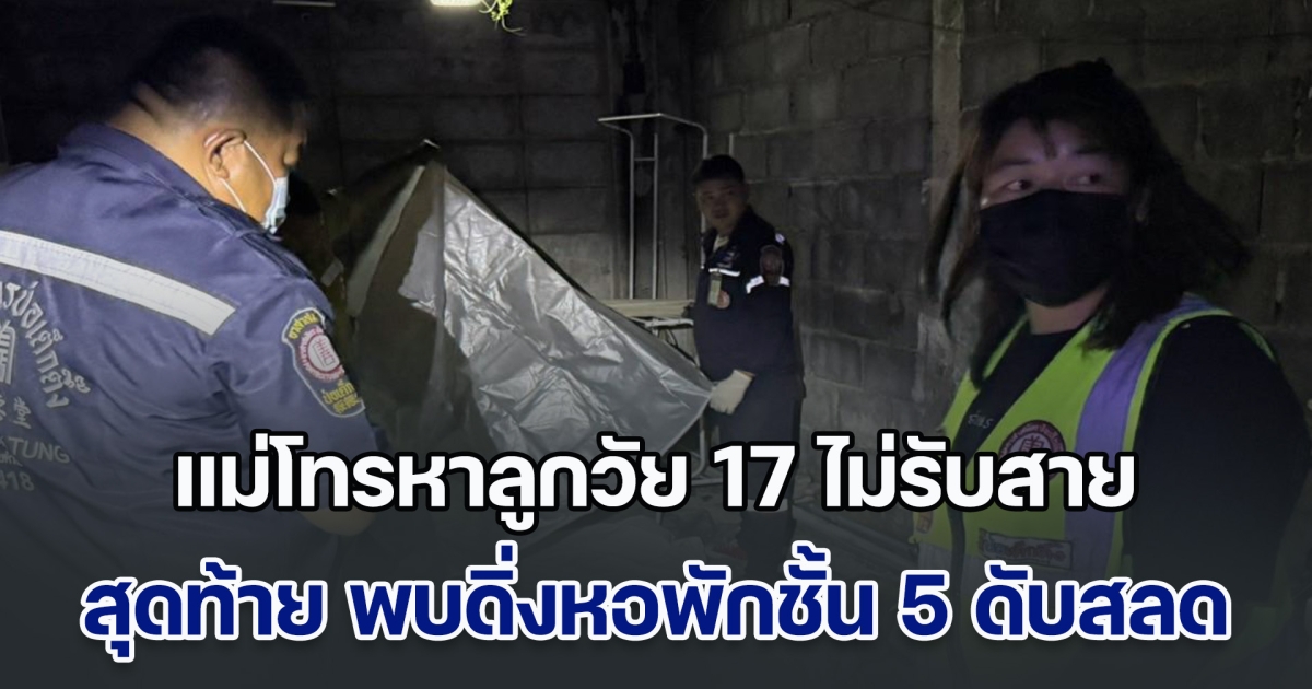 แม่หลั่งน้ำตา! โทรหาลูกวัย 17 ไม่รับสาย สุดท้าย พบดิ่งหอพักชั้น 5 ดับสลด