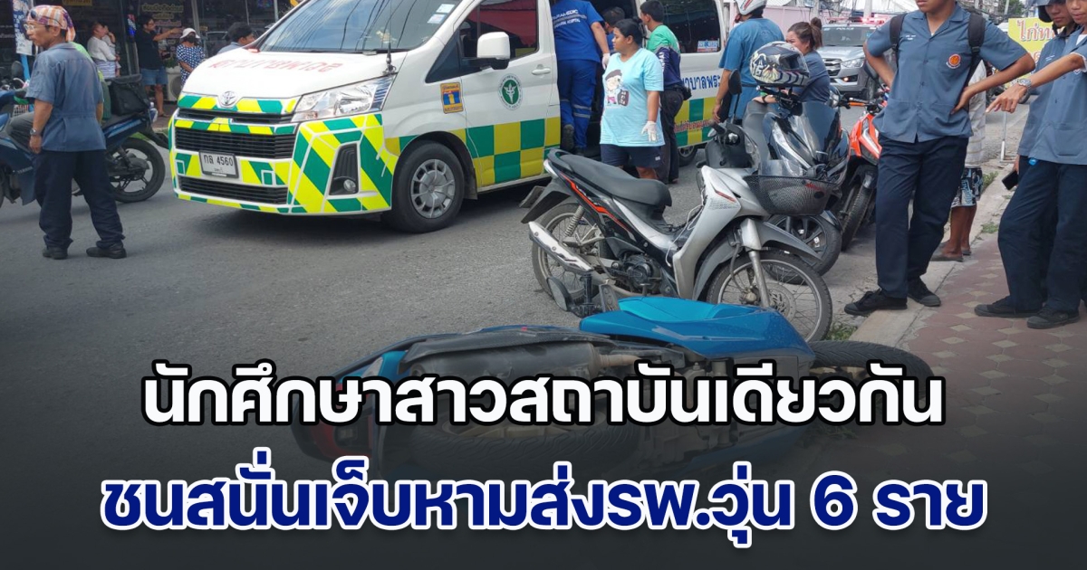 นักศึกษาสาวสถาบันเดียวกัน ชนสนั่นเจ็บระนาวหามส่งรพ.วุ่น 6 ราย