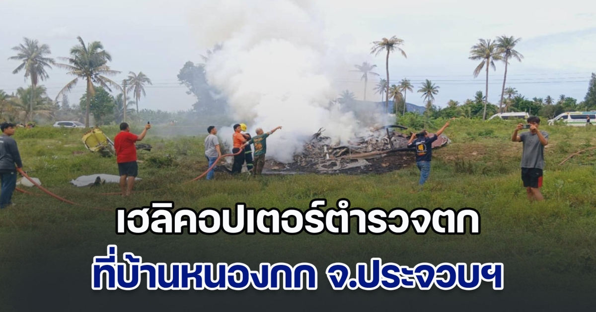 ด่วน!! เฮลิคอปเตอร์ตำรวจตก ที่บ้านหนองกก จ.ประจวบฯ