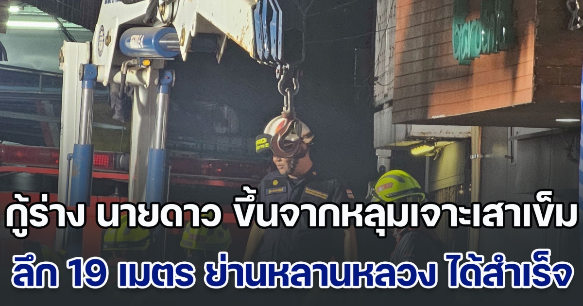 กู้ร่าง นายดาว ขึ้นจากหลุมเจาะเสาเข็ม รถไฟฟ้าสายสีส้ม ลึก 19 เมตร ย่านหลานหลวง ได้สำเร็จ