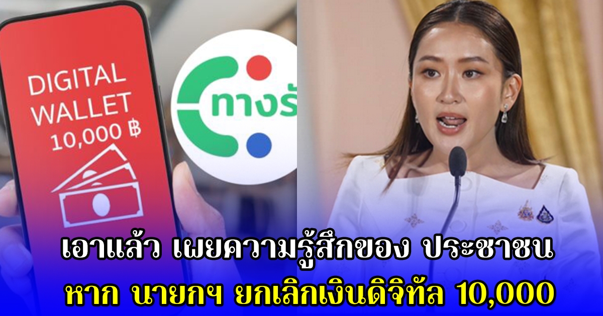 เอาแล้ว เผยความรู้สึกของ ประชาชน หาก นายกฯ ยกเลิกเงินดิจิทัล 10,000