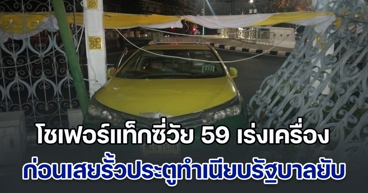 โชเฟอร์แท็กซี่วัย 59 เร่งเครื่องกำลังกลับบ้าน เห็นถนนโล่ง ก่อนเสยรั้วประตู 2 ทำเนียบรัฐบาลพังยับ
