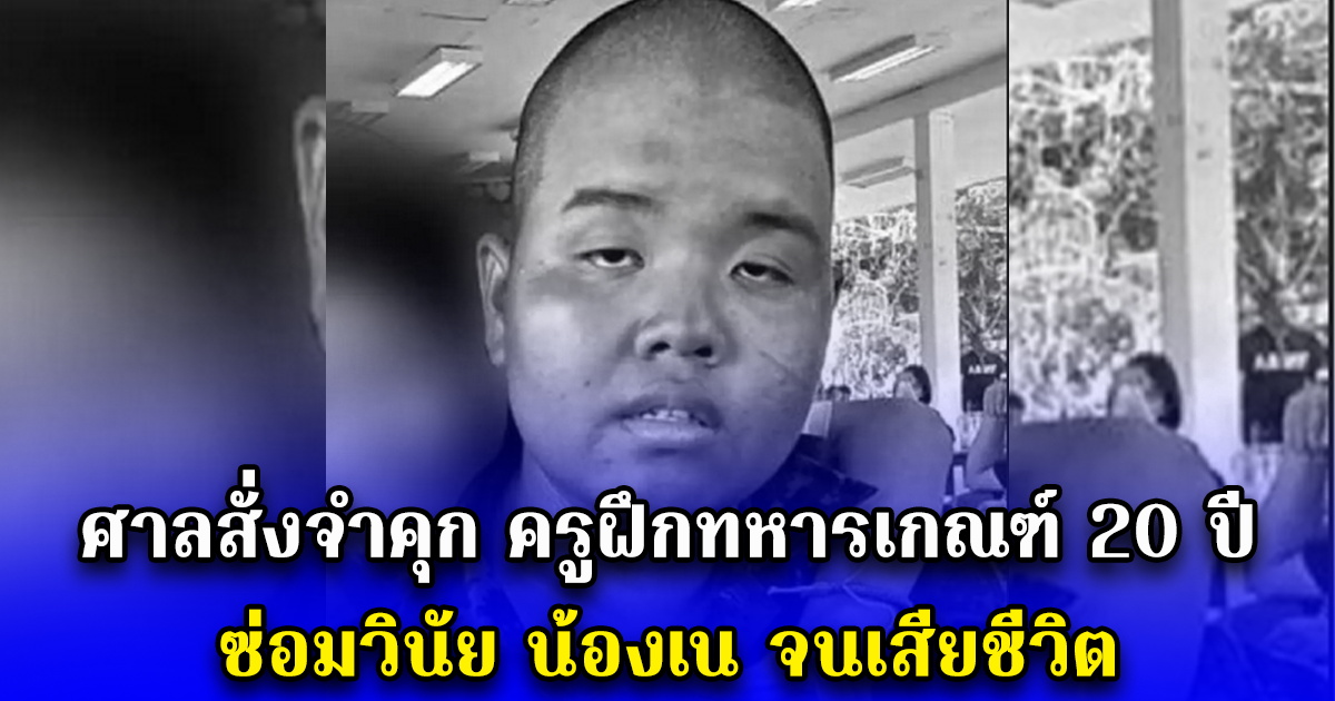 ศาลสั่งจำคุก ครูฝึกทหารเกณฑ์ 20 ปี ซ่อมวินัย น้องเน จนเสียชีวิต