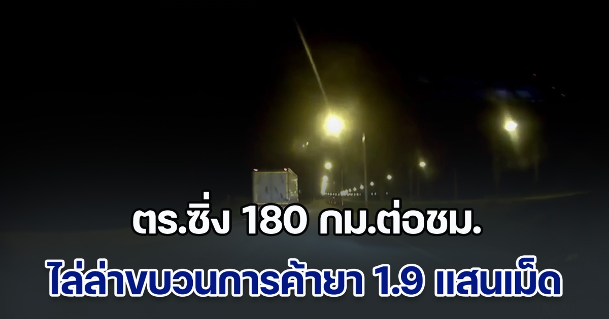 ระทึกฟาสต์ 8! ตร.ซิ่ง 180 กม.ต่อชม.ไล่ล่าจับขบวนการค้ายาบ้า 1.9 แสนเม็ด แก๊งลำปลายมาส