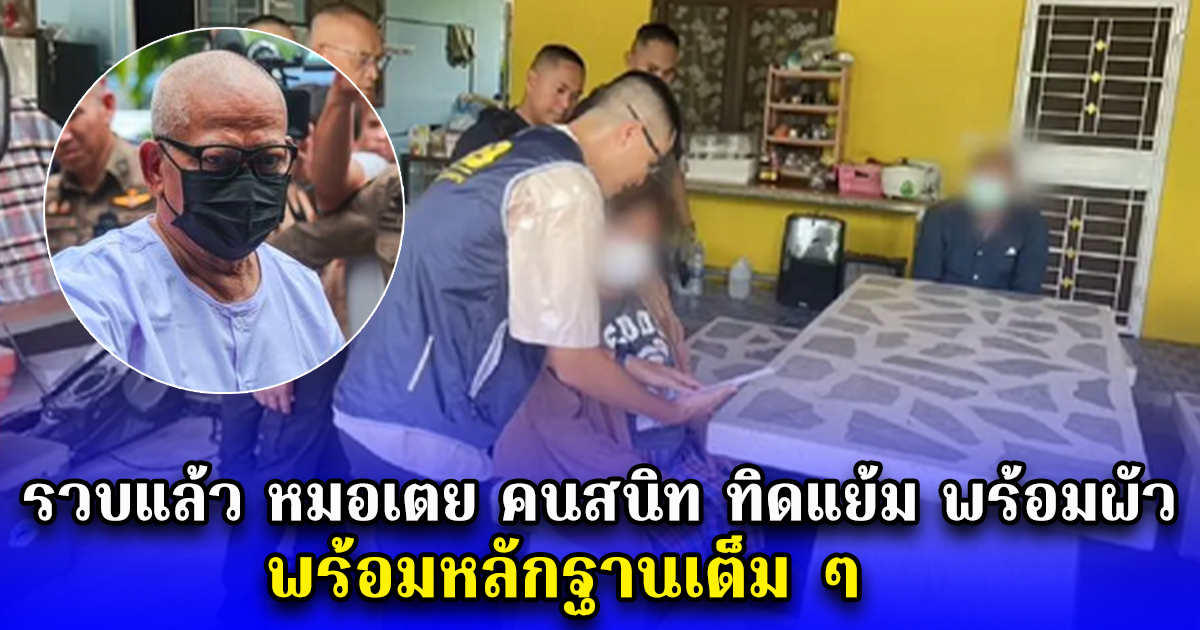 รวบแล้ว หมอเตย คนสนิท ทิดแย้ม พร้อมผัว พร้อมหลักฐานเต็ม ๆ