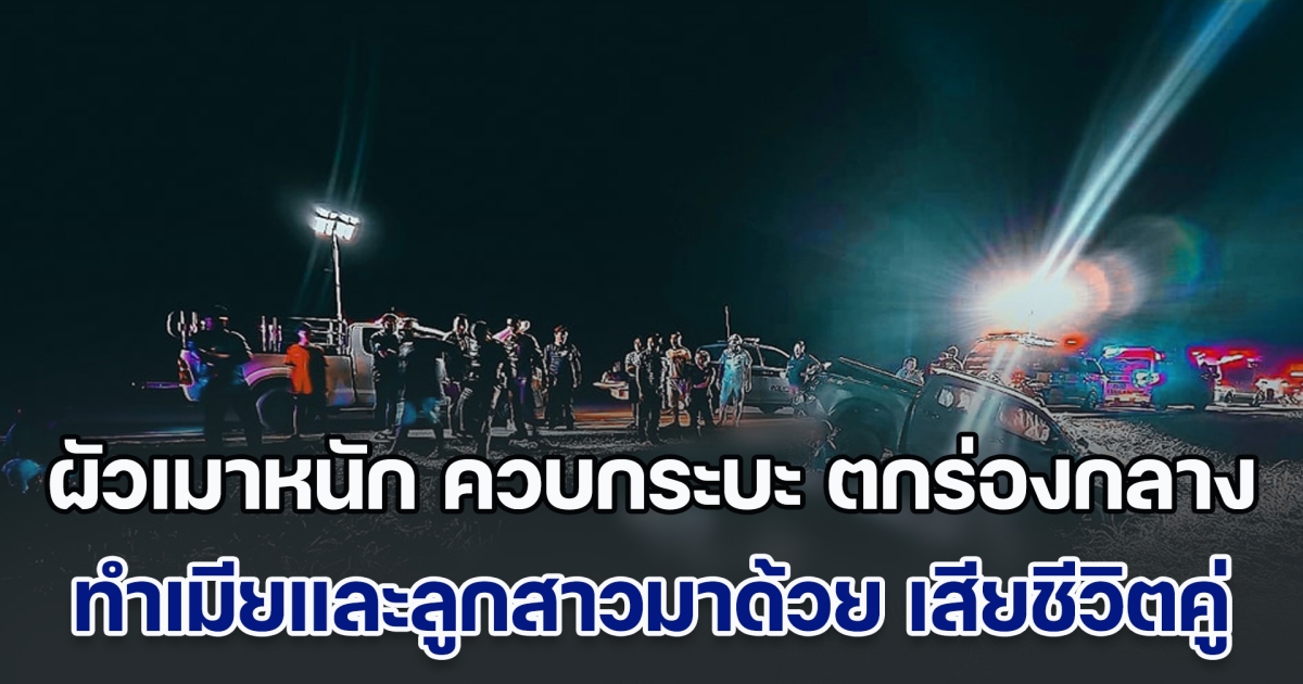 ผัวเมาหนัก ควบกระบะ ตกร่องกลางถนน เมียและลูกสาวมาด้วย เสียชีวิตคู่ ลูกชายอีกคนสาหัส