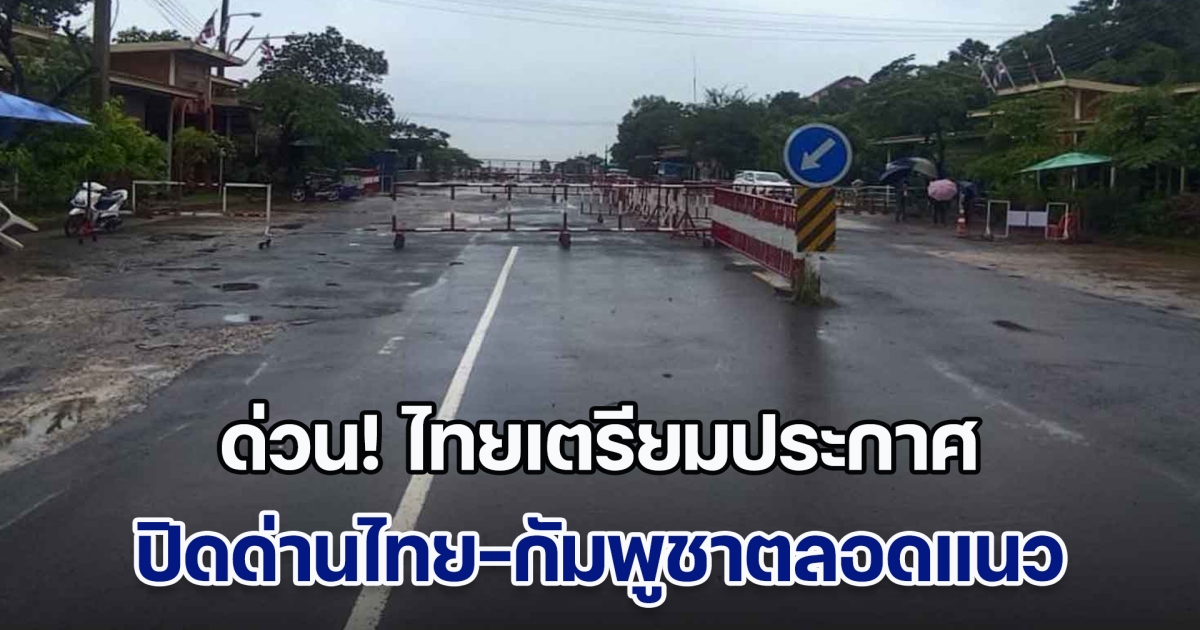 ด่วน! ไทยเตรียมประกาศ ปิดด่านไทย-กัมพูชาตลอดแนว หลังกัมพูชาปั่นกระแสรักชาติ หวั่นประชาชนสองประเทศกระทบกระทั่ง