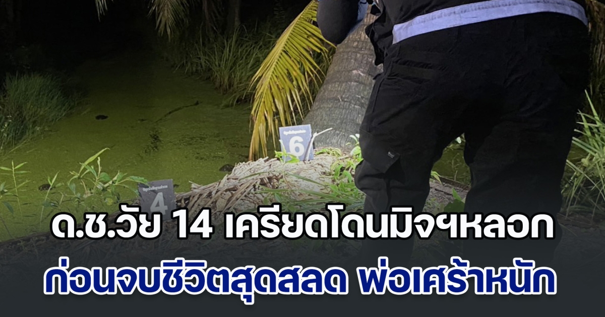 ด.ช.วัย 14 เครียดโดนมิจฉาชีพหลอก ทำเงินปู่เกลี้ยงหลายแสน วิดีโอคอลหาเพื่อน สั่งบันทึกหน้าจอส่งให้แม่ดู ก่อนจบชีวิตสุดสลด พ่อเศร้าหนัก วิ่งตามหาสุดชีวิต แต่มาช่วยลูกไม่ทัน