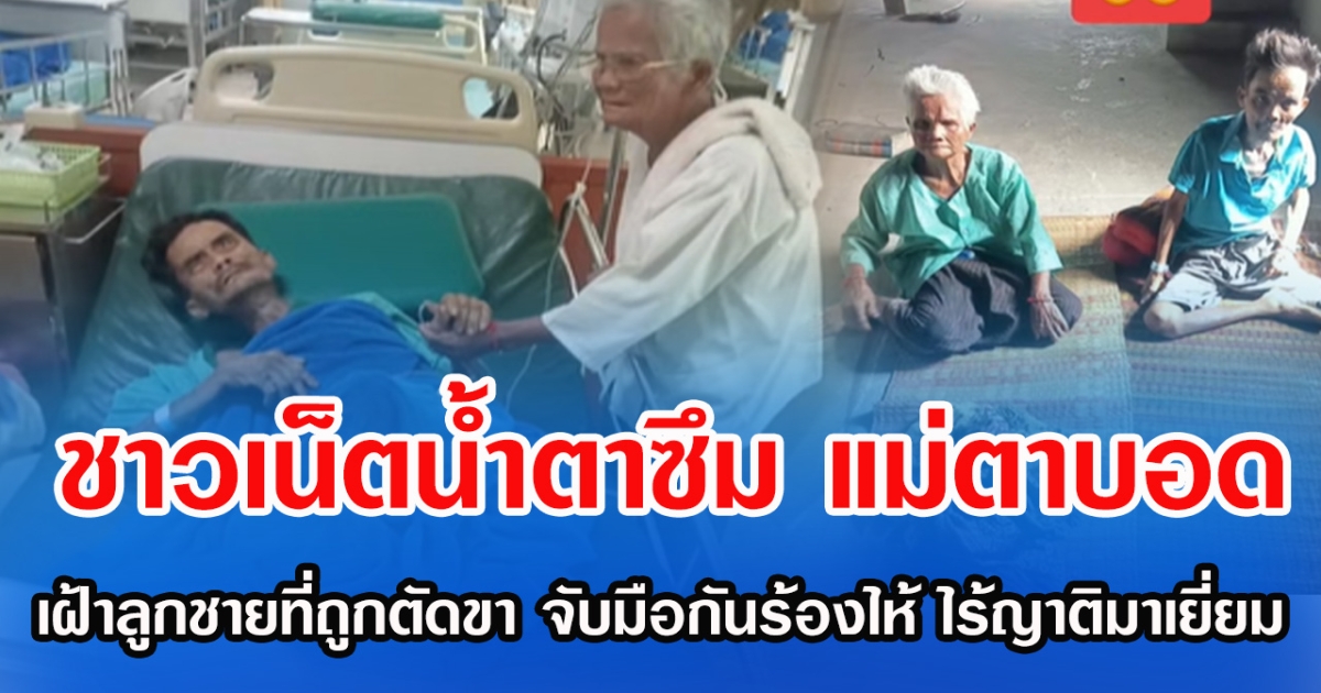 ชาวเน็ตนํ้าตาซึม แม่ตาบอดเฝ้าลูกชายที่ถูกตัดขา จับมือกันร้องไห้ ไร้ญาติมาเยี่ยม
