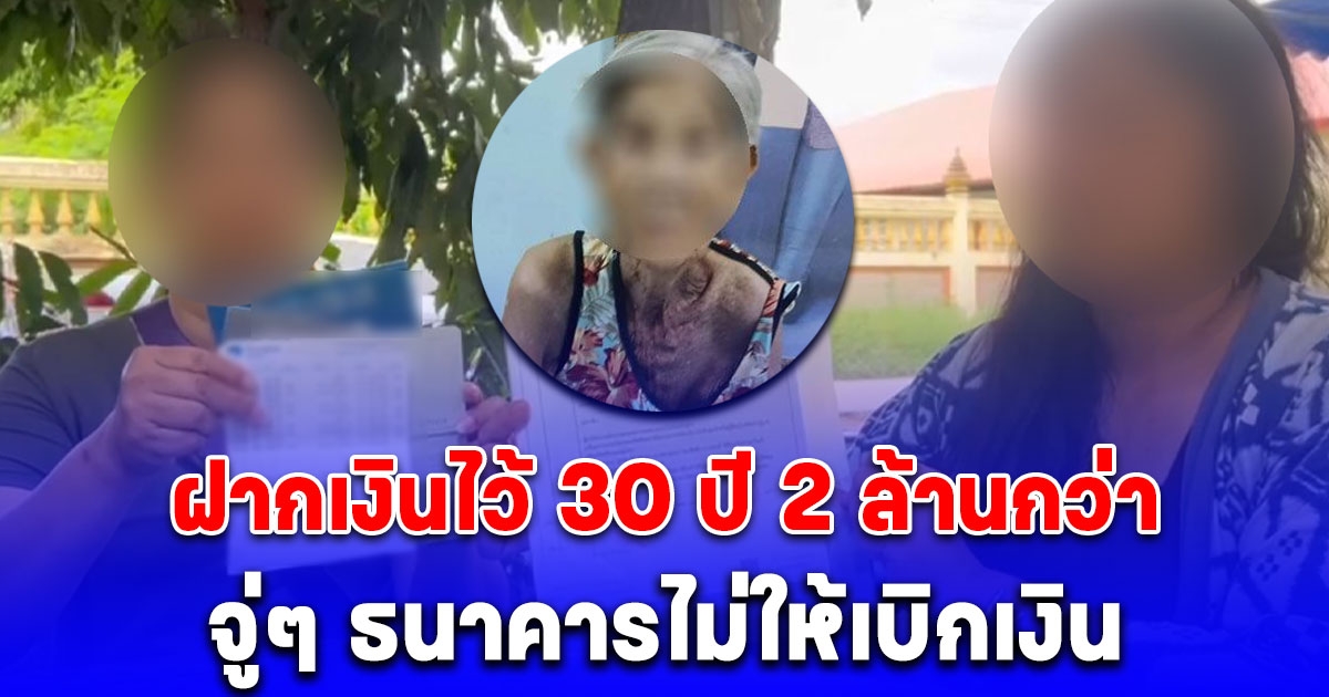 ยายวัย 90 ปี ฝากเงินไว้กับธนาคารมานานกว่า 30 ปี ยอด 2 ล้านกว่า จู่ๆ ธนาคารไม่ให้เบิกเงิน