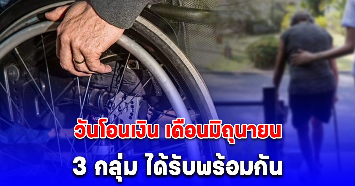 ประกาศแล้ว วันโอนเงิน เดือนมิถุนายน 3 กลุ่ม ได้รับพร้อมกันทั้วประเทศ