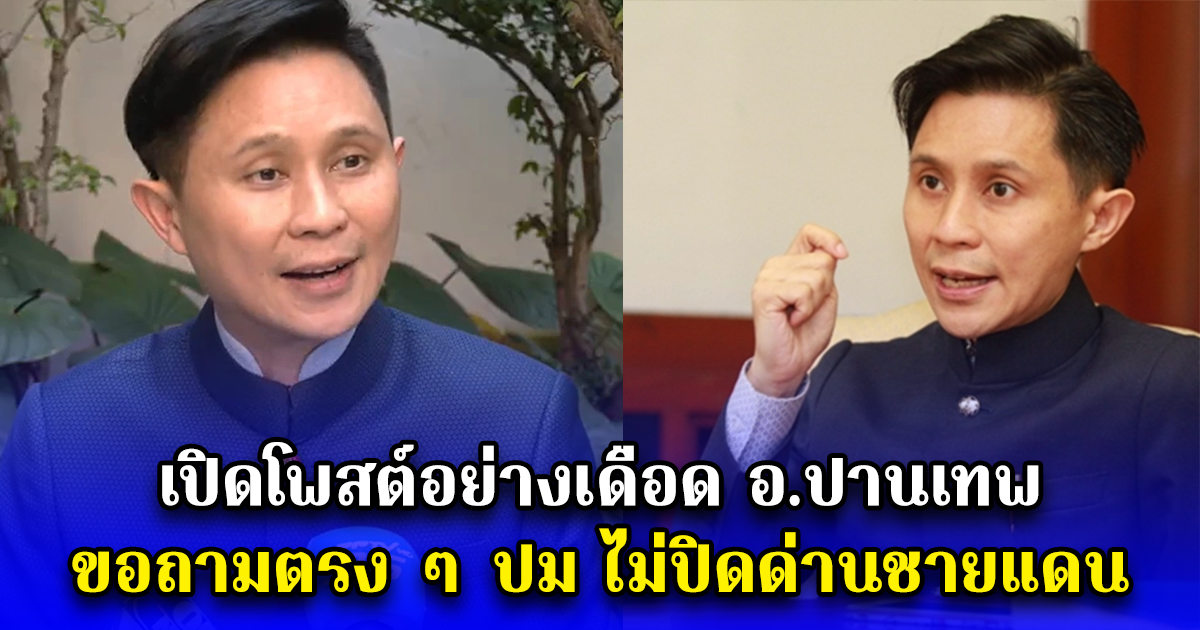 เปิดโพสต์อย่างเดือด อ.ปานเทพ ขอถามตรง ๆ ปม ไม่ปิดด่านชายแดน