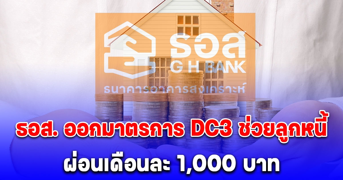ธอส. ออกมาตรการ DC3 ช่วยลูกหนี้ ผ่อนเดือนละ 1,000 บาท เริ่ม 4 มิ.ย. 68 เปิดเงื่อนไข