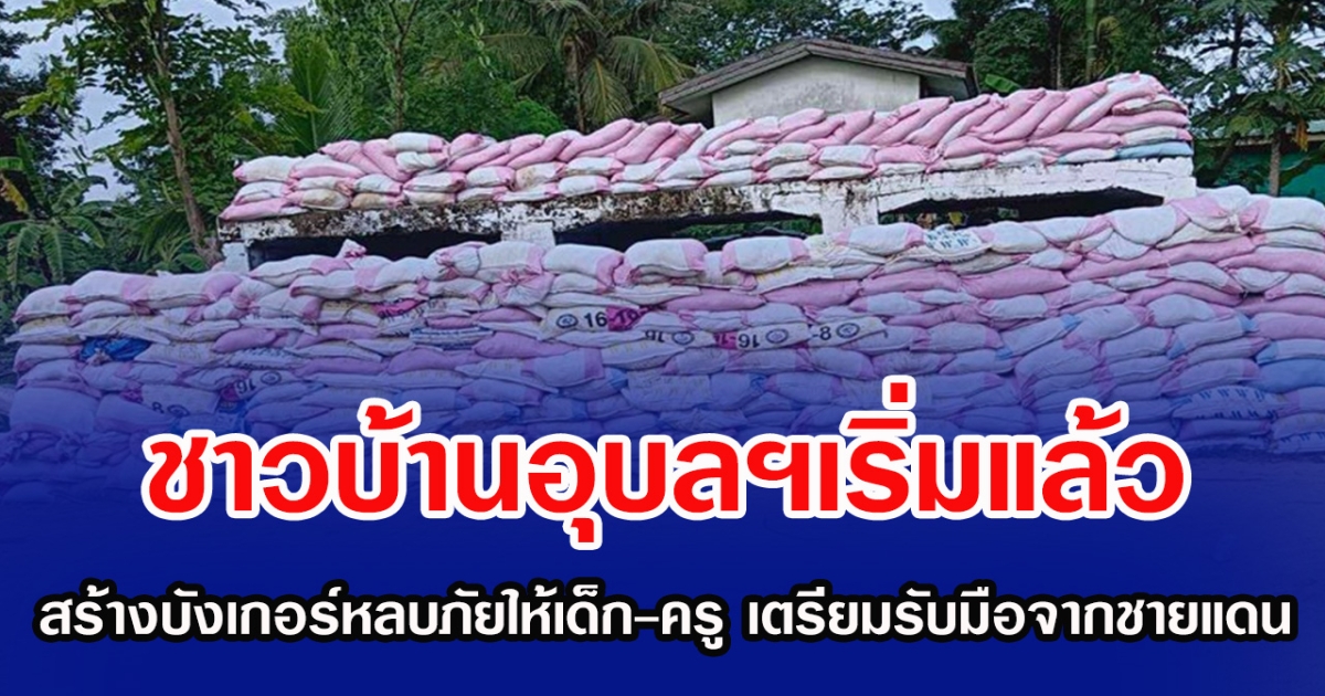 ชาวบ้านอุบลฯเริ่มแล้ว  สร้างบังเกอร์หลบภัยให้เด็ก-ครู เตรียมรับมือเหตุฉุกเฉินจากชายแดน