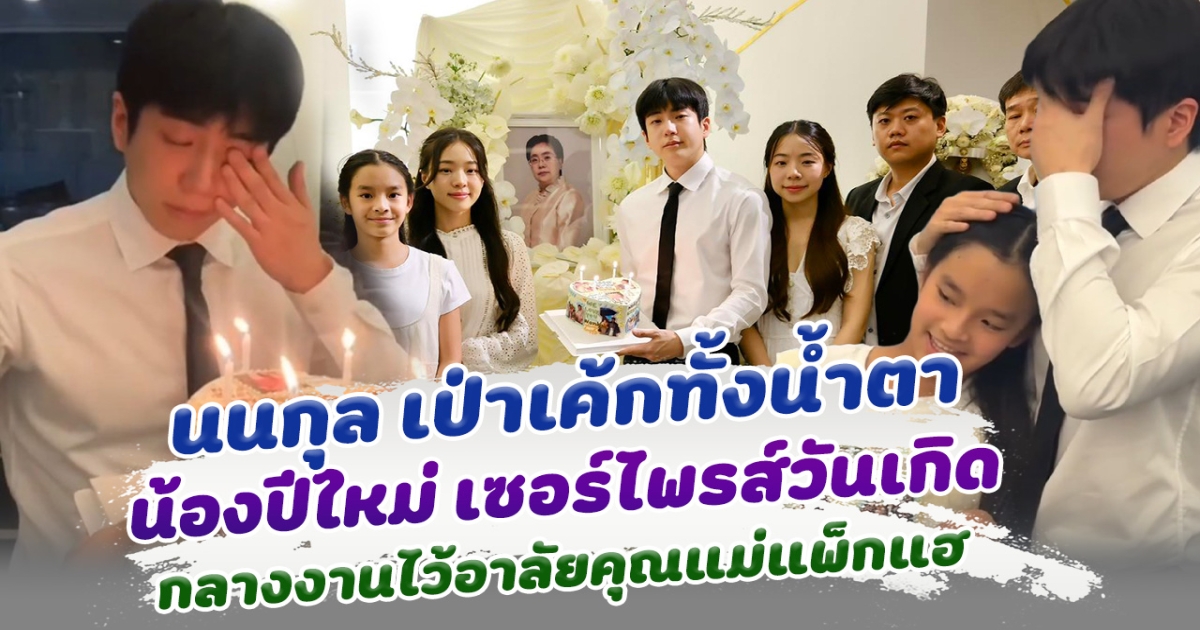เป่าเค้กทั้งน้ำตา น้องปีใหม่ ถือเค้กเซอร์ไพรส์วันเกิด นนกุล ชานน กลางงานไว้อาลัยคุณแม่
