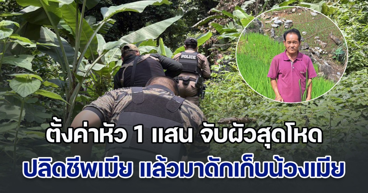 ตั้งค่าหัว 1 แสน ผัวสุดโหด ปลิดชีพเมีย แล้วมาดักเก็บน้องเมียอีกราย ลั่นญาติพี่น้องคนไหนขวาง จะจัดการให้หมด