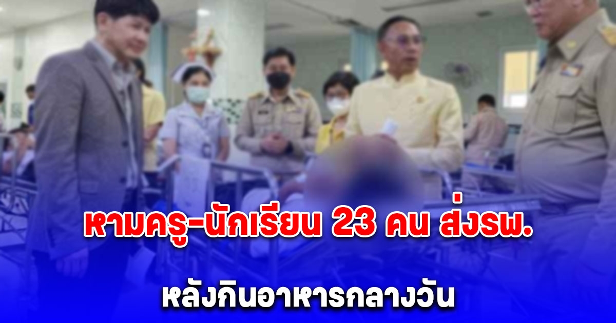 หามครู-นักเรียน 23 คน โรงเรียนดังเมืองปราจีน ส่งรพ. หลังกินอาหารกลางวัน