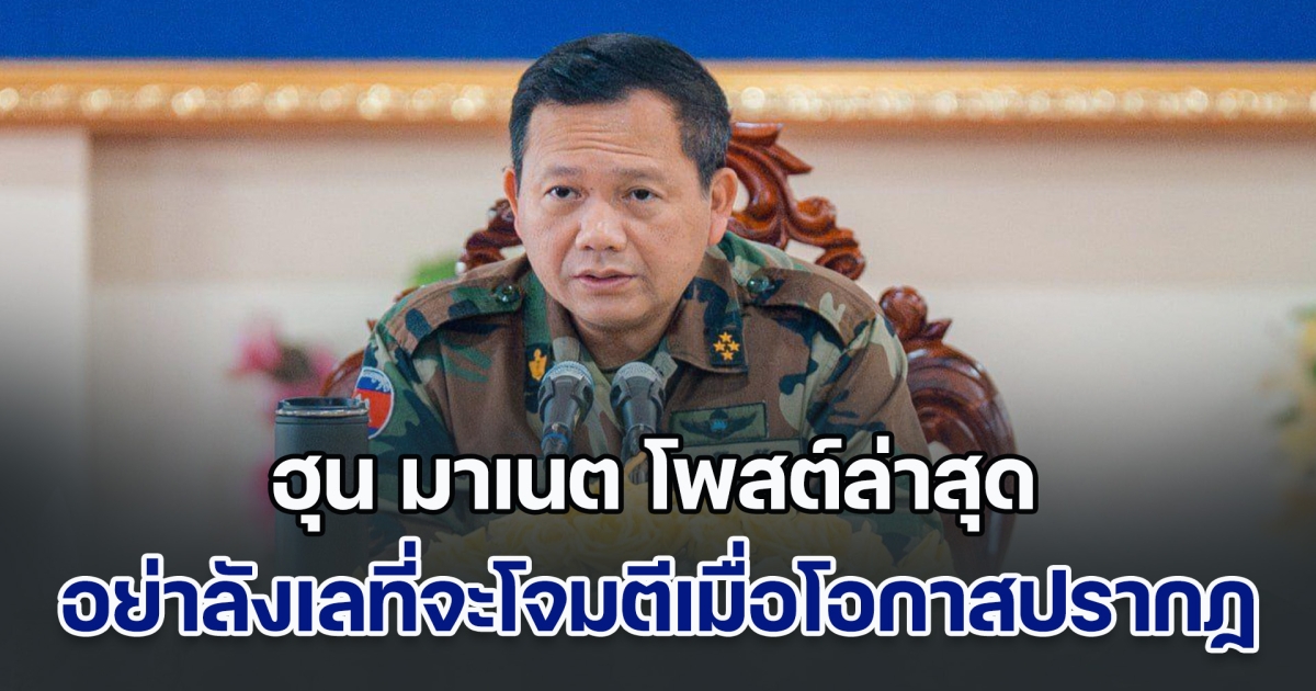 ฮุน มาเนต โพสต์ล่าสุด  มีนัยยะ อย่าลังเลที่จะโจมตีเมื่อโอกาสปรากฏ