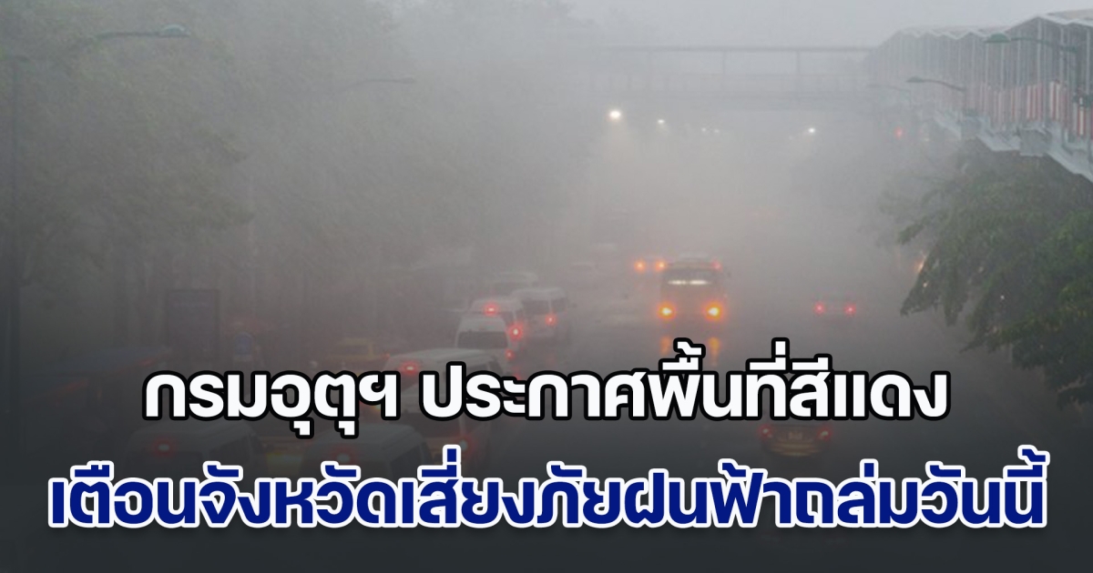 ฝนถล่มหนัก! กรมอุตุฯ ประกาศพื้นที่สีแดง เตือนจังหวัดเสี่ยงภัยพายุฝนฟ้าถล่มวันนี้