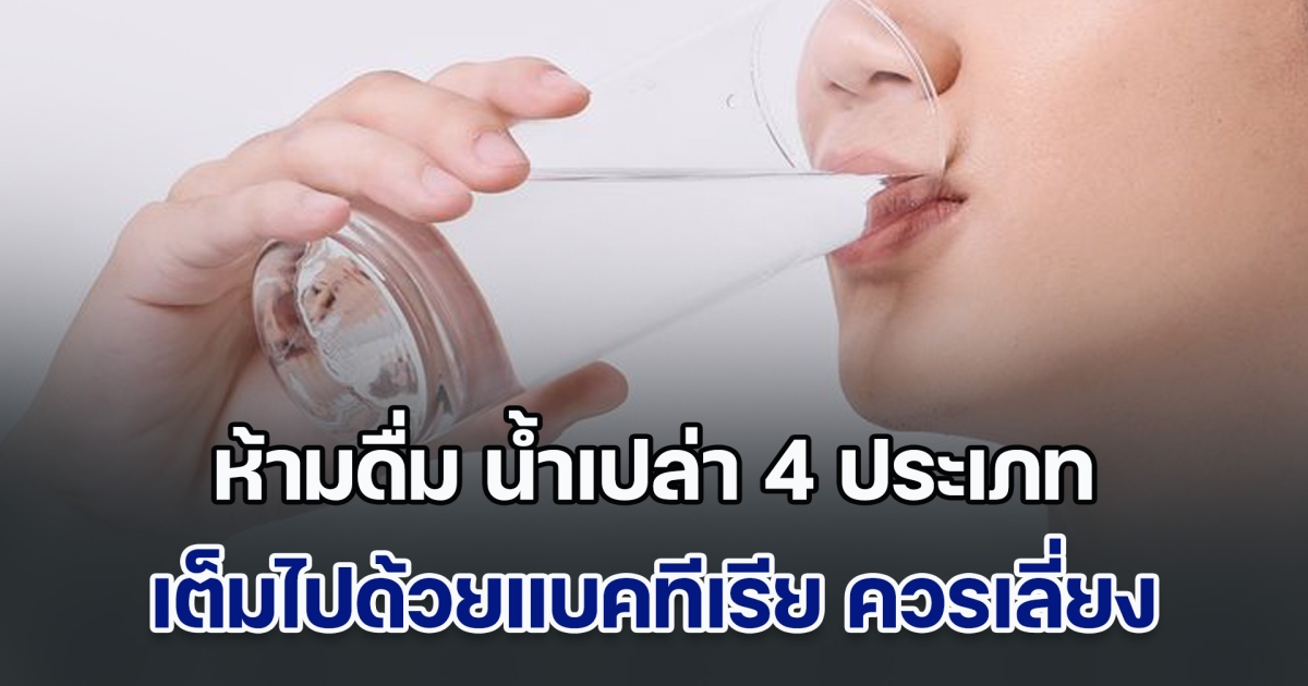 กูรูไต้หวันเตือน ห้ามดื่ม น้ำเปล่า 4 ประเภท เต็มไปด้วยแบคทีเรีย ควรหลีกเลี่ยง คนไทยทำทุกข้อ