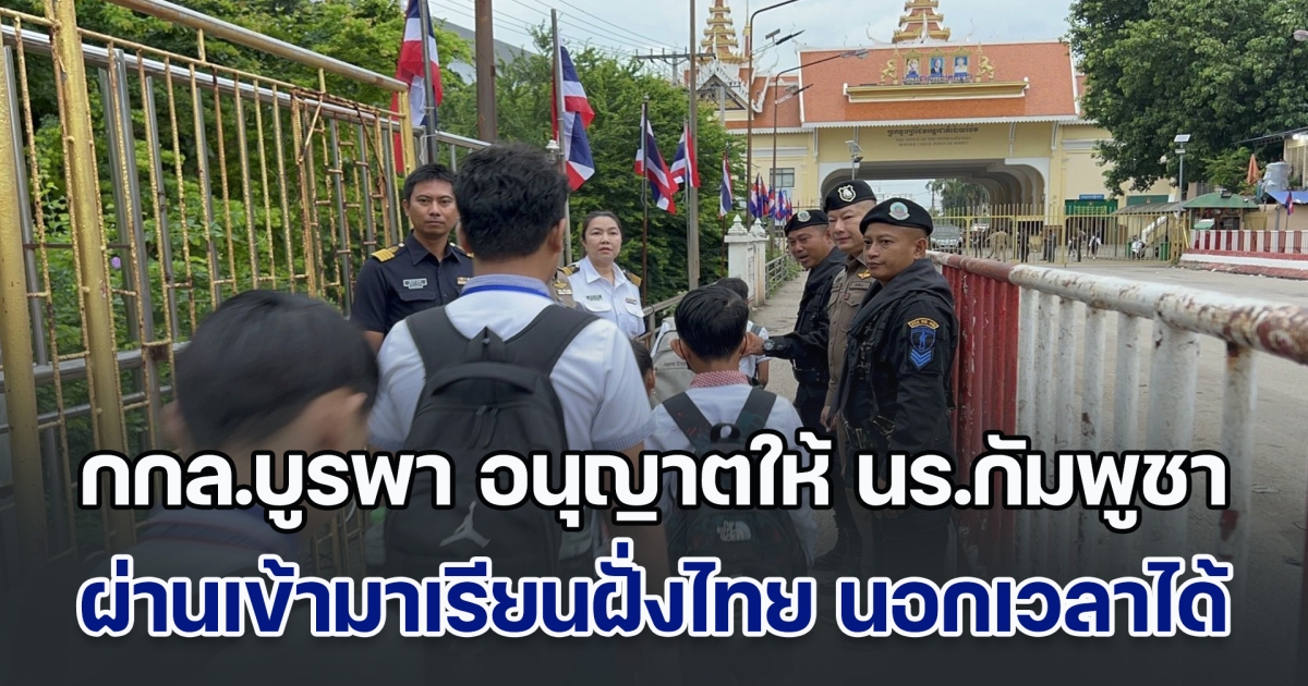 กกล.บูรพา อนุญาตให้ นร.กัมพูชา ผ่านแดน เข้ามาเรียนในฝั่งไทย นอกเวลามาตรการได้
