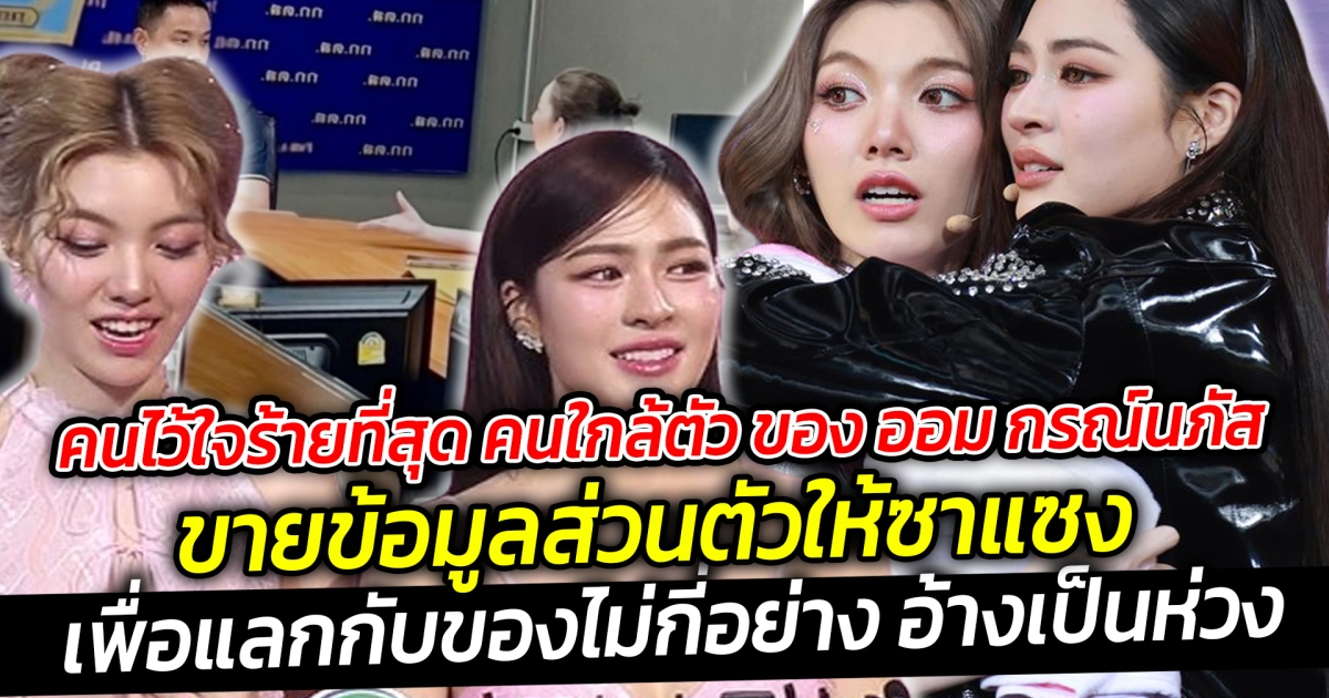 คนไว้ใจร้ายที่สุด คนใกล้ตัว ของ ออม กรณ์นภัส ขายข้อมูลส่วนตัวให้ซาแซง จับได้คาหนังคาเขา