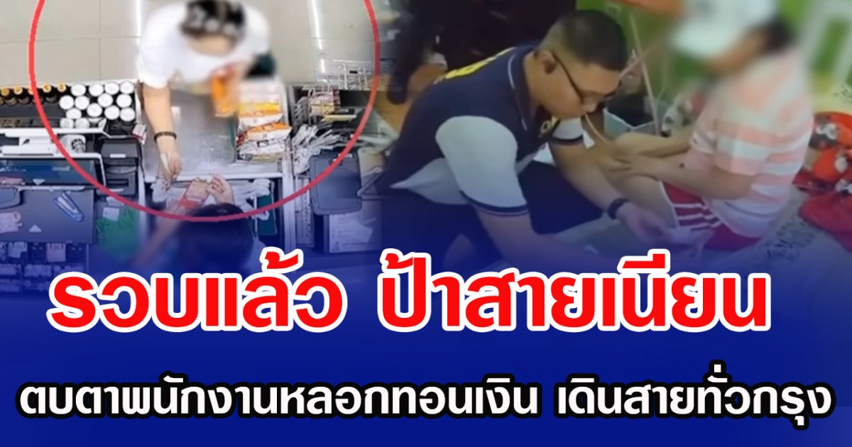 รวบแล้ว ป้าสายเนียน ตบตาพนักงานหลอกทอนเงิน เดินสายทั่วกรุง