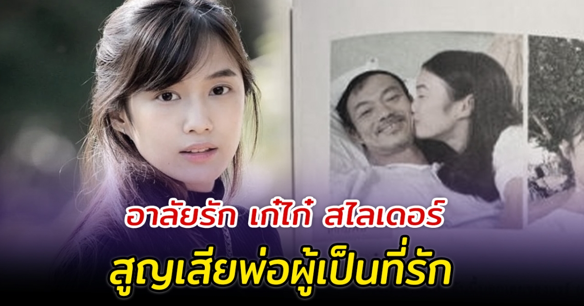 อาลัยรัก เก๋ไก๋ สไลเดอร์ สูญเสียพ่อผู้เป็นที่รัก