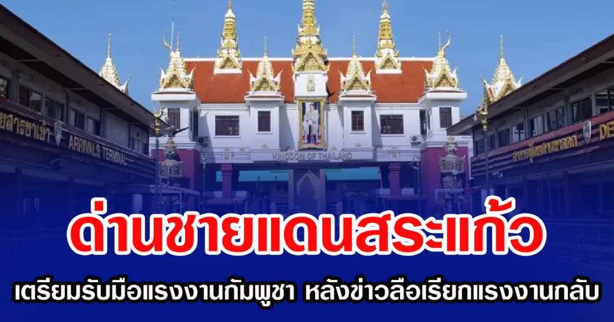 ด่านชายแดนสระแก้ว เตรียมพร้อมรับมือแรงงานกัมพูชา หลังข่าวลือเรียกแรงงานกลับประเทศ