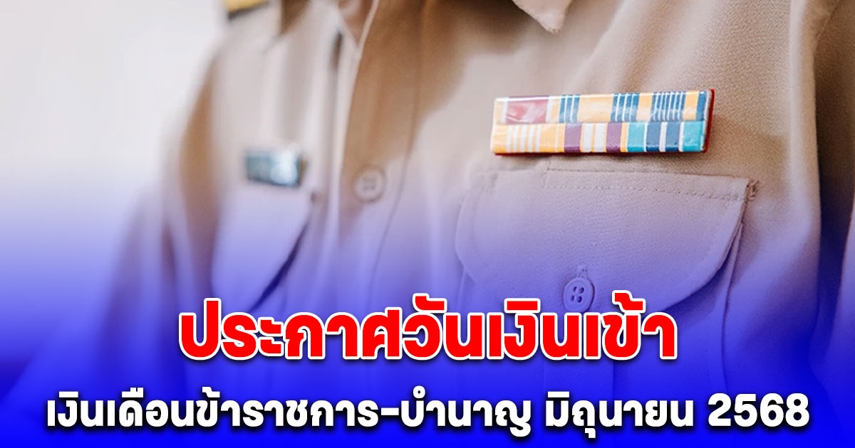 ประกาศวันเงินเข้า เงินเดือนข้าราชการ-บำนาญ มิถุนายน 2568