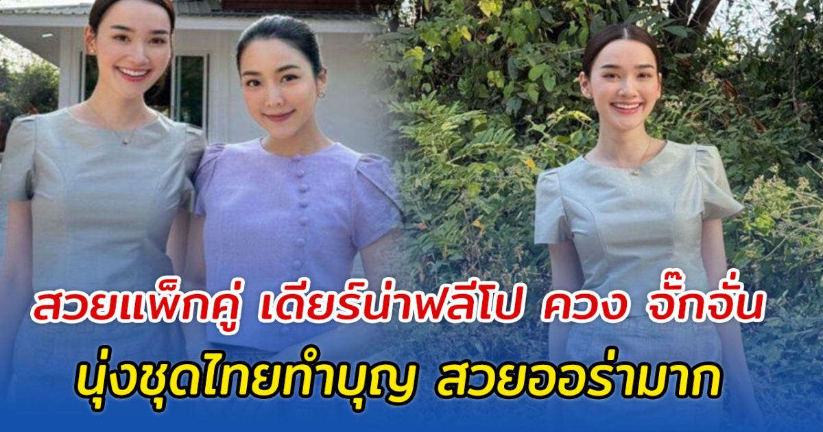 สวยแพ็กคู่ เดียร์น่าฟลีโป ควง จั๊กจั่น นุ่งชุดไทยทำบุญ สวยออร่ามาก