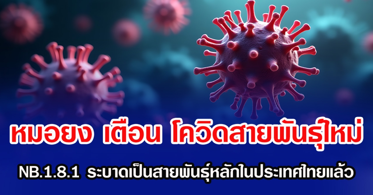 หมอยง เตือน โควิดสายพันธุ์ใหม่ NB.1.8.1 ระบาดเป็นสายพันธุ์หลักในประเทศไทยแล้ว