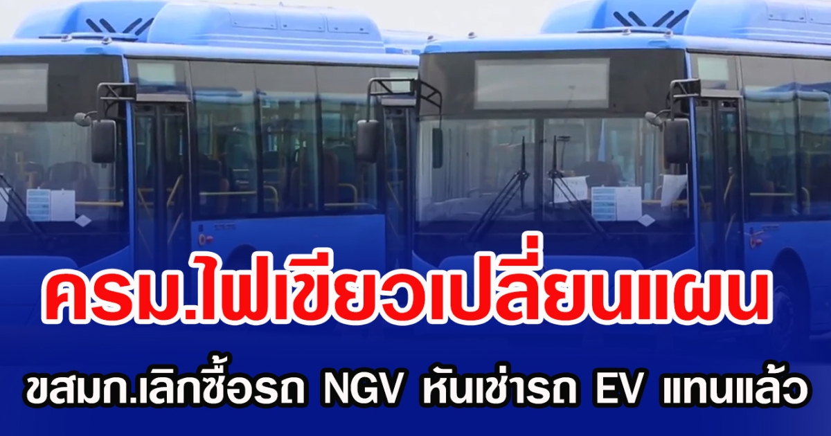ครม.ไฟเขียวเปลี่ยนแผน! ขสมก.เลิกซื้อรถ NGV หันเช่ารถ EV แทนแล้ว