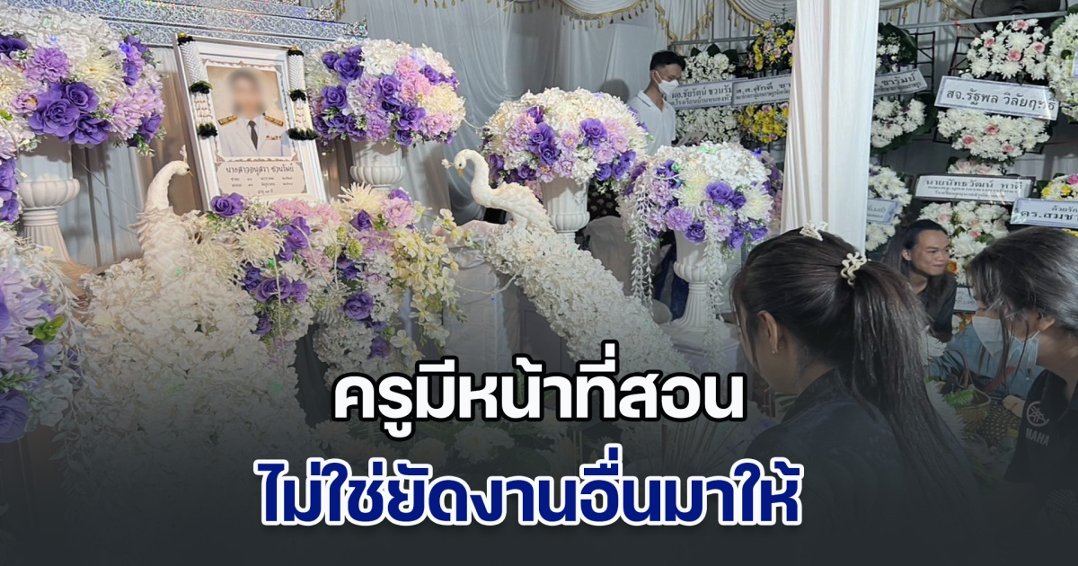 พี่สาว ครูมัท ร่ำไห้ ขอให้น้องเป็นเคสสุดท้าย ครูมีหน้าที่สอน ไม่ควรยัดทุกงานที่ไม่เกี่ยวข้องมาให้ เห็นน้องทำงานดึกดื่นบ่อยครั้ง