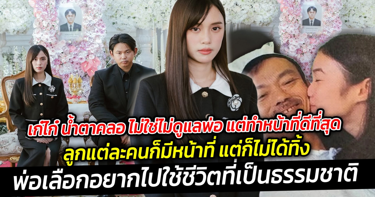 เก๋ไก๋ น้ำตาคลอ ไม่ใช่ไม่ดูแลพ่อ แต่ทำหน้าที่ดีที่สุด แต่ก็ไม่ได้ทิ้ง ซึ่งพ่อเลือกที่จะอยู่คนเดียวเอง