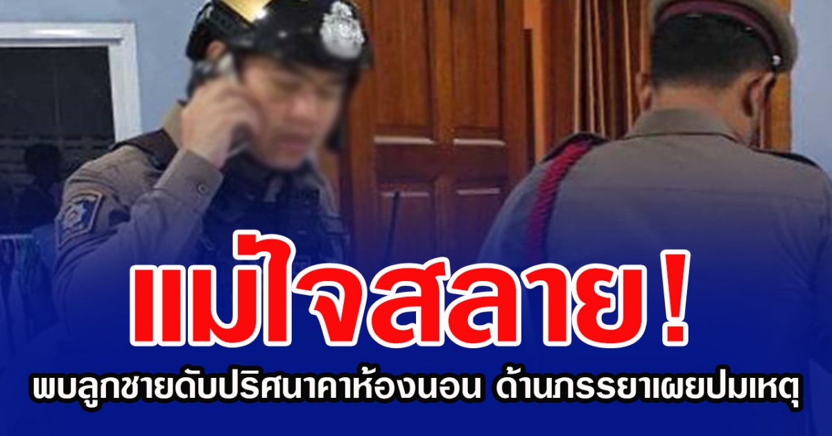 แม่ใจสลาย! พบลูกชายดับปริศนาคาห้องนอน ด้านภรรยาเผยปมเหตุ