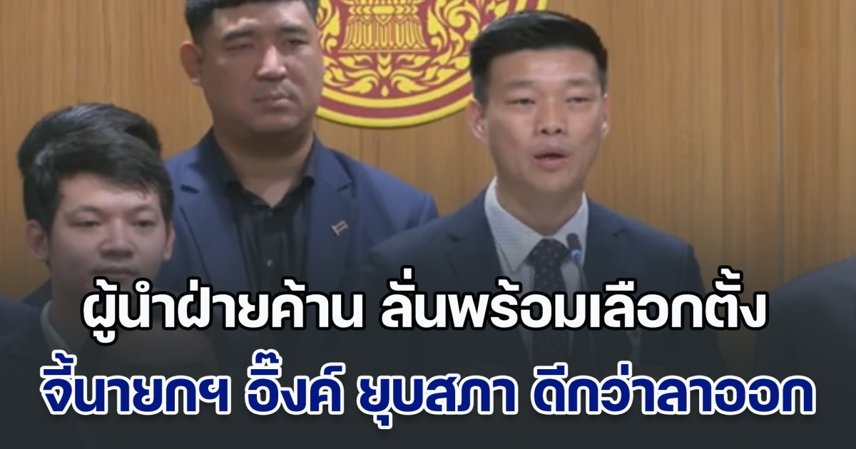 ผู้นำฝ่ายค้าน ลั่นพร้อมเลือกตั้งทันที จี้นายกฯ อิ๊งค์ ยุบสภา ดีกว่าลาออก เซ่นคลิปเสียงคุยฮุนเซน