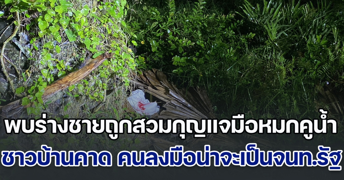 ด่วน! พบร่างชายถูกสวมกุญแจมือหมกคูน้ำ ชาวบ้านคาด คนลงมือน่าจะเป็นเจ้าหน้าที่รัฐ