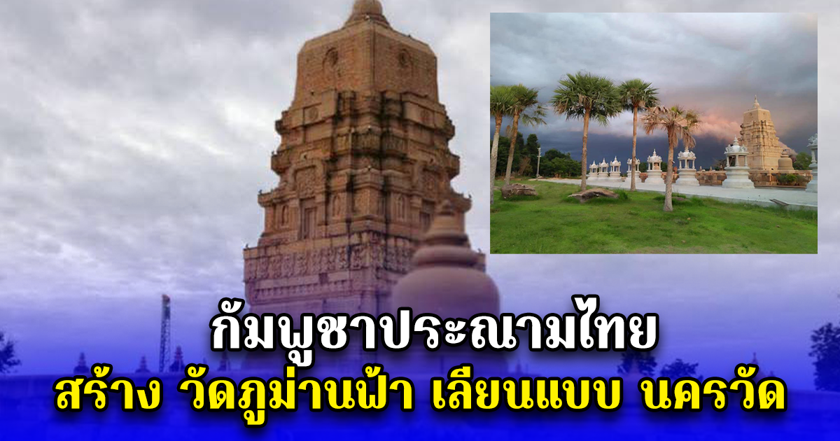 กัมพูชาประณามไทย สร้าง วัดภูม่านฟ้า เลียนแบบ นครวัด