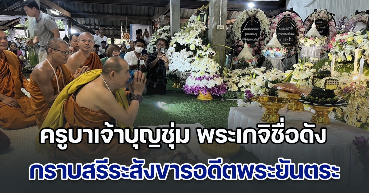 ครูบาเจ้าบุญชุ่ม พระเกจิชื่อดังแห่งล้านนา เดินทางมากราบสรีระสังขารพระยันตระ เผยตอนบวชเป็นสามเณร ได้มีโอกาสติดตามพระยันตระ ไปในพื้นที่ต่างๆ