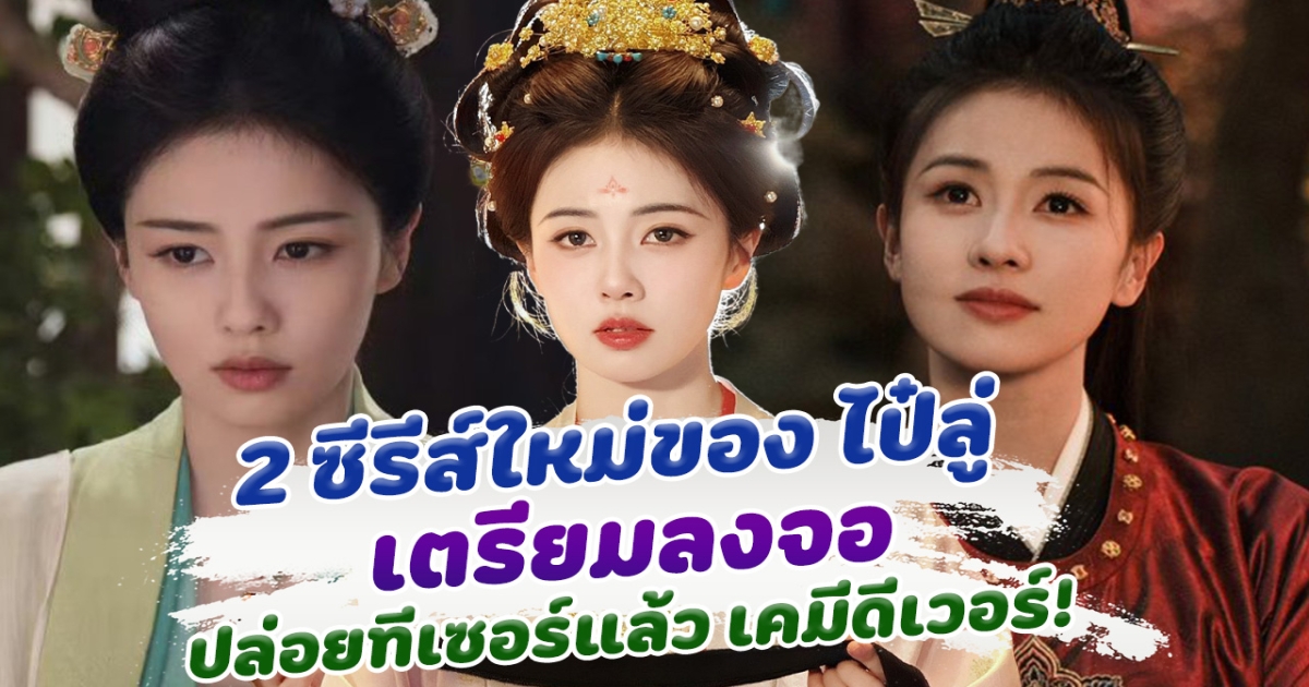 เปิด 2 ซีรีส์เรื่องใหม่ของ ไป๋ลู๋ ที่เตรียมลงจอ ปล่อยทีเซอร์แล้ว เคดีดีเวอร์มาก!