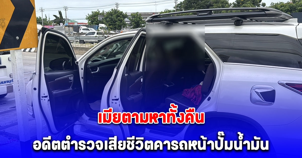 อดีตตำรวจทางหลวงเกษียณ ขับรถกลับจากงานเลี้ยงรุ่น เมียตามหาทั้งคืน สุดท้ายพบเสียชีวิตคารถหน้าปั๊มน้ำมัน