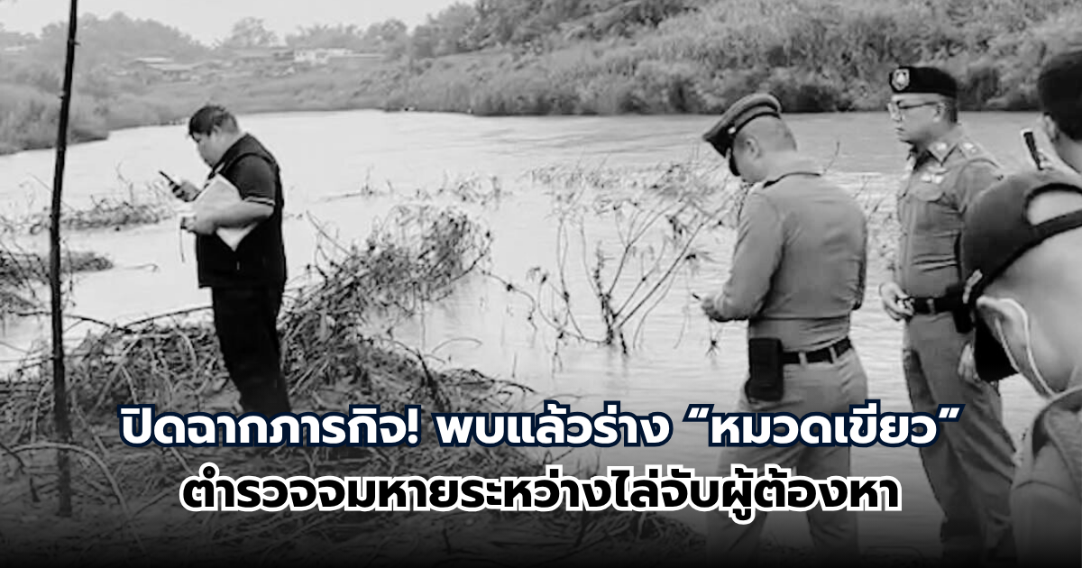 พบแล้ว “หมวดเขียว” ตำรวจจมหายระหว่างไล่จับผู้ต้องหา