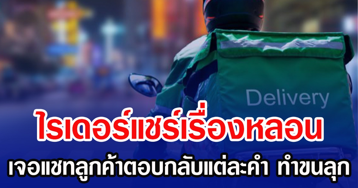 ไรเดอร์โพสต์แชร์ประสบการณ์รับงานด่วน เจอแชทลูกค้าตอบกลับมาแต่คำ ทำขนลุก งานนี้ ใครไหวไปก่อนเลย