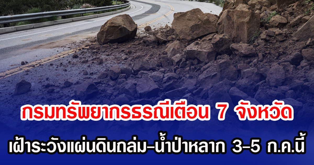 กรมทรัพยากรธรณีเตือน 7 จังหวัด เฝ้าระวังแผ่นดินถล่ม-น้ำป่าหลาก 3-5 ก.ค.นี้