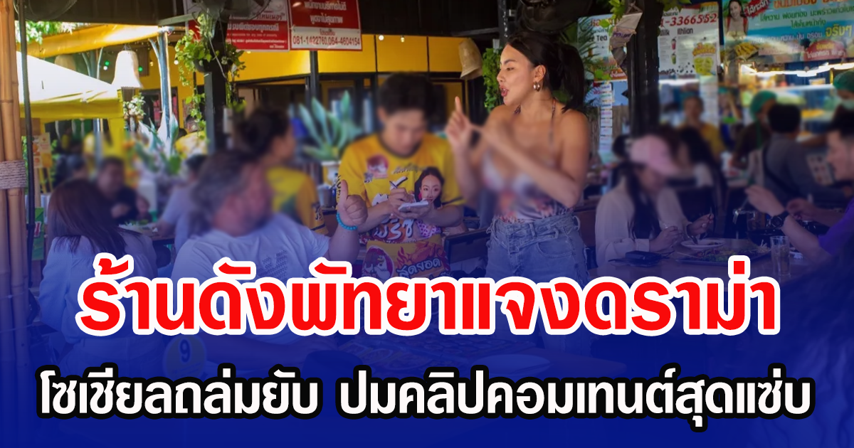 ร้านดังพัทยาแจงดราม่า โซเชียลถล่มยับ ปมคลิปคอนเทนต์สุดแซ่บ